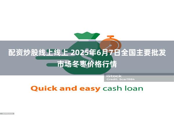配资炒股线上线上 2025年6月7日全国主要批发市场冬枣价格行情