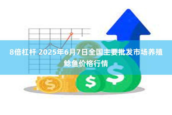 8倍杠杆 2025年6月7日全国主要批发市场养殖鲶鱼价格行情
