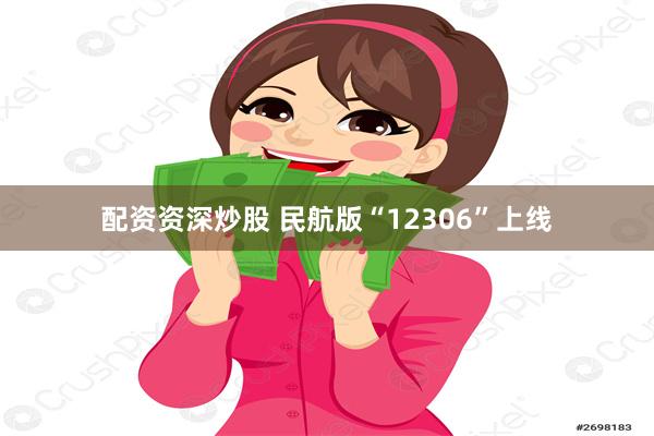 配资资深炒股 民航版“12306”上线