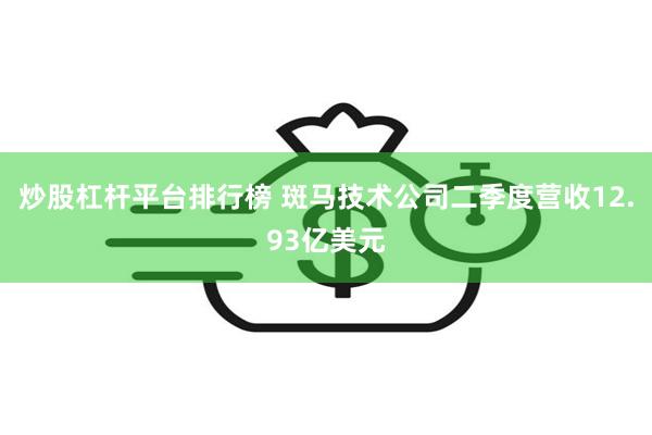 炒股杠杆平台排行榜 斑马技术公司二季度营收12.93亿美元
