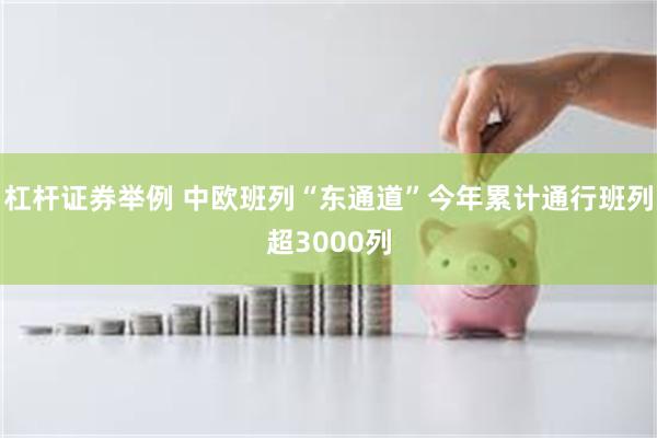 杠杆证券举例 中欧班列“东通道”今年累计通行班列超3000列