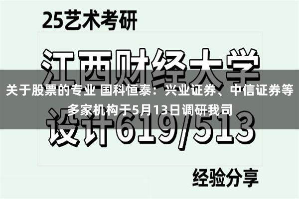 关于股票的专业 国科恒泰：兴业证券、中信证券等多家机构于5月13日调研我司