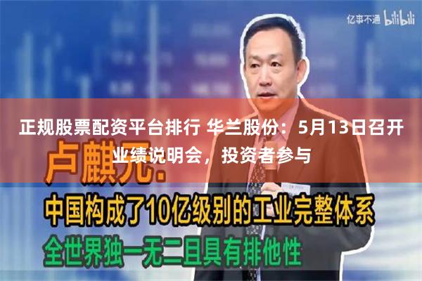 正规股票配资平台排行 华兰股份：5月13日召开业绩说明会，投资者参与