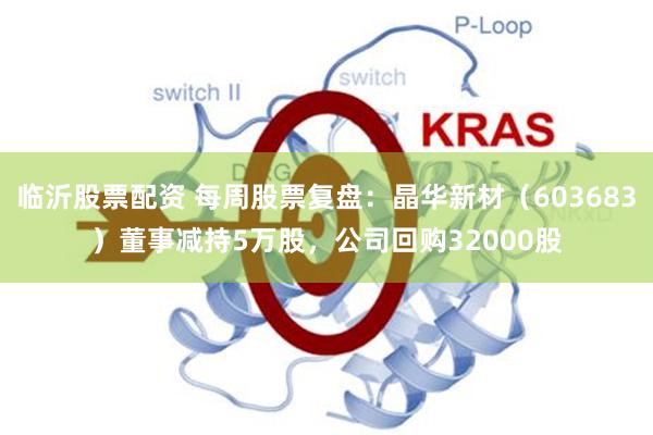 临沂股票配资 每周股票复盘：晶华新材（603683）董事减持5万股，公司回购32000股