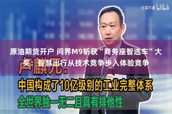 原油期货开户 问界M9斩获“商务座智选车”大奖：智慧出行从技术竞争步入体验竞争
