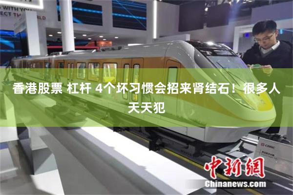 香港股票 杠杆 4个坏习惯会招来肾结石！很多人天天犯
