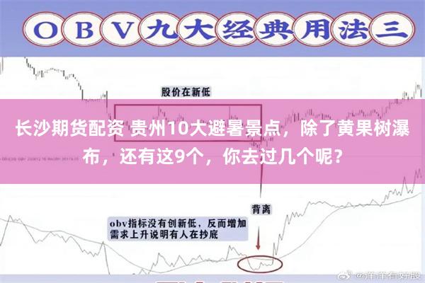 长沙期货配资 贵州10大避暑景点，除了黄果树瀑布，还有这9个，你去过几个呢？