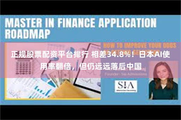 正规股票配资平台排行 相差34.8%!日本AI使用率翻倍,但仍远远落后中国