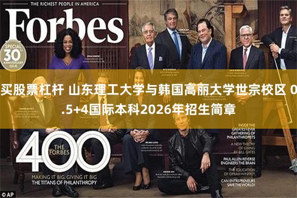 买股票杠杆 山东理工大学与韩国高丽大学世宗校区 0.5+4国际本科2026年招生简章