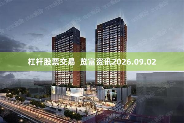 杠杆股票交易  览富资讯2026.09.02