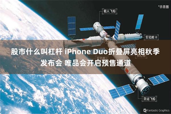 股市什么叫杠杆 iPhone Duo折叠屏亮相秋季发布会 唯品会开启预售通道